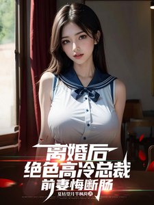 离婚后,绝色高冷总裁前妻悔断肠 封面